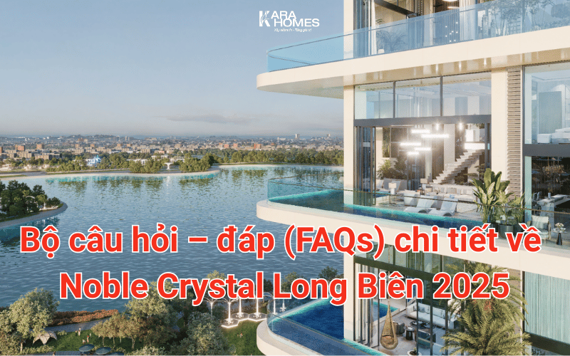 Bộ câu hỏi – đáp (FAQs) chi tiết về Noble Crystal Long Biên 2025