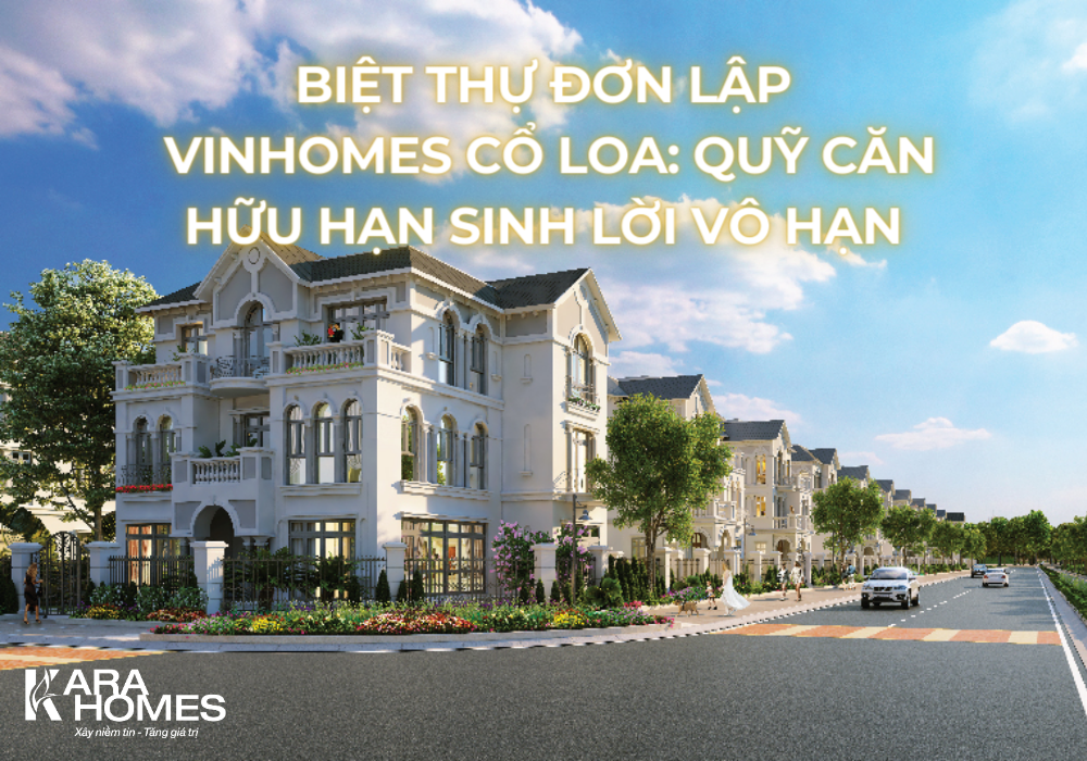 Biệt thự đơn lập Vinhomes Cổ Loa: Quỹ căn hữu hạn sinh lời vô hạn