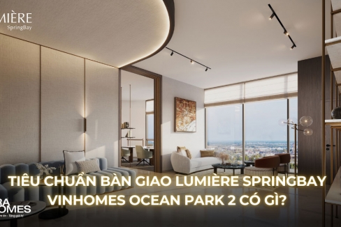 Tiêu chuẩn bàn giao Lumière SpringBay Vinhomes Ocean Park 2 có gì?