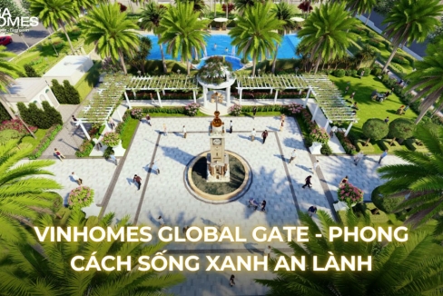 Vinhomes Global Gate - Phong cách sống xanh an lành, lý tưởng