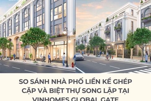 So sánh nhà phố liền kề ghép cặp và biệt thự song lập tại Vinhomes Global Gate
