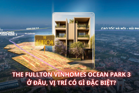 The Fullton Vinhomes Ocean Park 3 ở đâu, vị trí có gì đặc biệt?