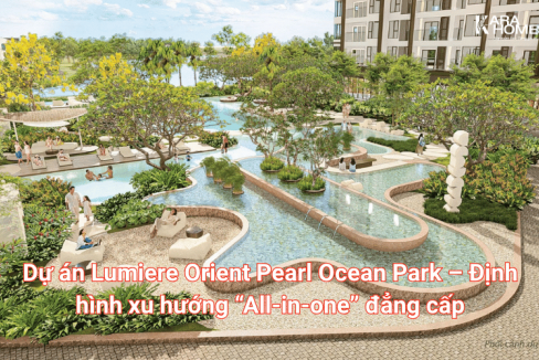 Dự án Lumiere Orient Pearl Ocean Park – Định hình xu hướng “All-in-one” đẳng cấp