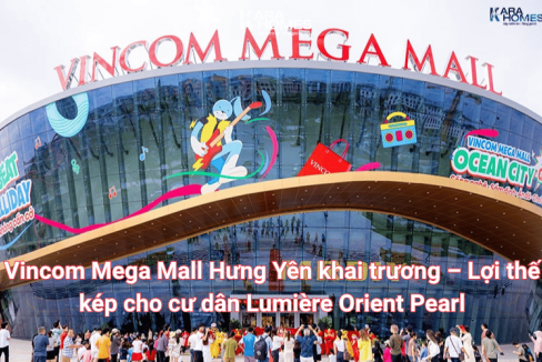 Vincom Mega Mall Hưng Yên khai trương – Lợi thế kép cho cư dân Lumière Orient Pearl