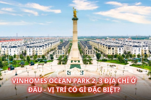 Vinhomes Ocean Park 2, 3 địa chỉ ở đâu - Vị trí có gì đặc biệt?