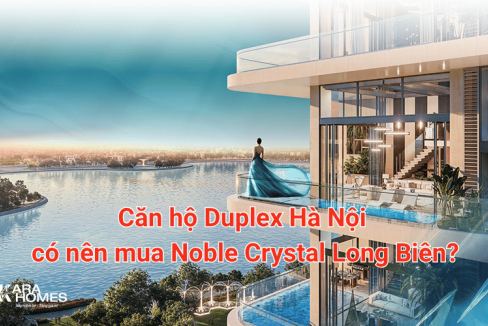 Căn hộ Duplex Hà Nội có nên mua Noble Crystal Long Biên?
