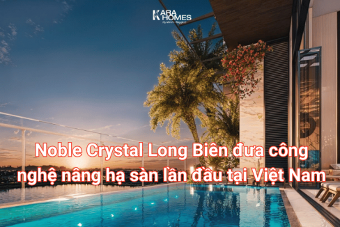 Noble Crystal Long Biên đưa công nghệ nâng hạ sàn lần đầu tại Việt Nam
