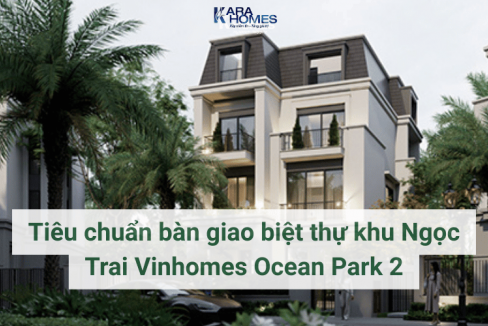 Tiêu chuẩn bàn giao biệt thự khu Ngọc Trai Vinhomes Ocean Park 2
