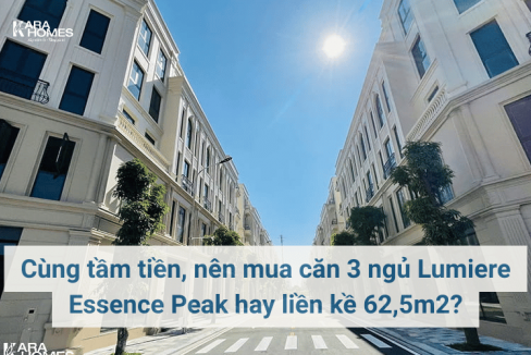 Cùng tầm tiền, nên mua căn 3 ngủ Lumiere Essence Peak hay liền kề 62,5m2?