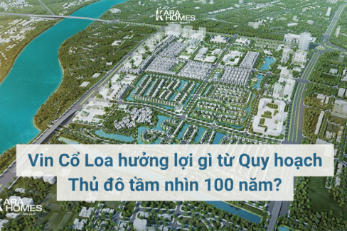 Vin Cổ Loa hưởng lợi gì từ Quy hoạch Thủ đô tầm nhìn 100 năm?