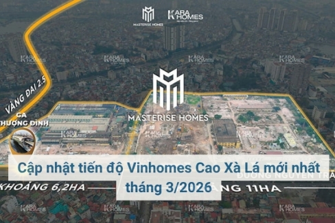 Cập nhật tiến độ Vinhomes Cao Xà Lá mới nhất tháng 3/2026