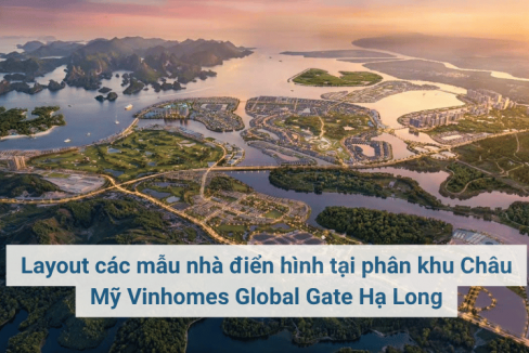 Layout các mẫu nhà điển hình tại phân khu Châu Mỹ Vinhomes Global Gate Hạ Long