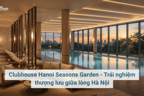 Clubhouse Hanoi Seasons Garden - Trải nghiệm thượng lưu giữa lòng Hà Nội
