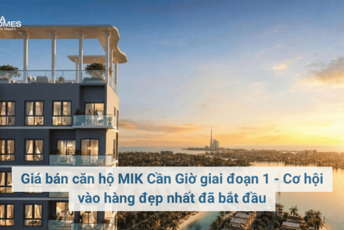 Giá bán căn hộ MIK Cần Giờ giai đoạn 1 - Cơ hội vào hàng đẹp nhất đã bắt đầu