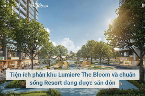 Tiện ích phân khu Lumiere The Bloom và chuẩn sống Resort đang được săn đón
