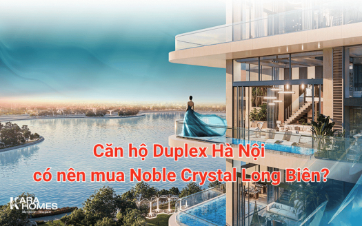 Căn hộ Duplex Hà Nội có nên mua Noble Crystal Long Biên?