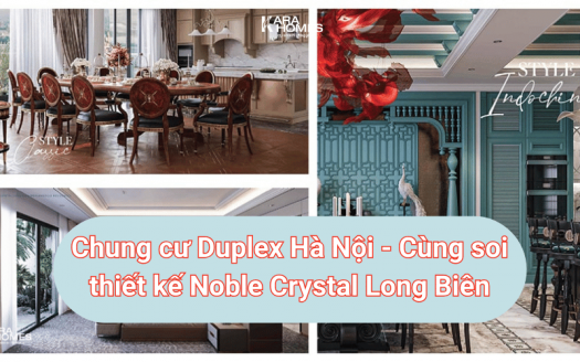 Chung cư Duplex Hà Nội - Cùng soi thiết kế Noble Crystal Long Biên