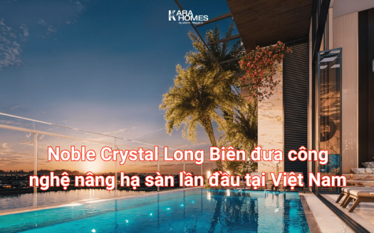 Noble Crystal Long Biên đưa công nghệ nâng hạ sàn lần đầu tại Việt Nam