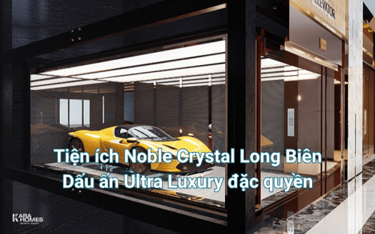 Tiện ích Noble Crystal Long Biên: Dấu ấn Ultra Luxury đặc quyền