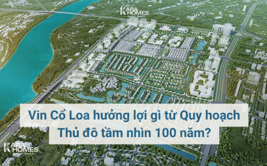 Vin Cổ Loa hưởng lợi gì từ Quy hoạch Thủ đô tầm nhìn 100 năm?