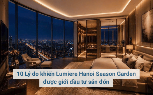 10 Lý do khiến Lumiere Hanoi Season Garden được giới đầu tư săn đón