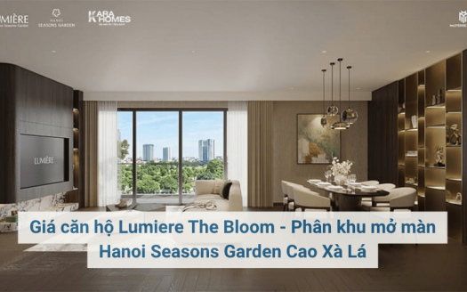 Giá căn hộ Lumiere The Bloom - Phân khu mở màn Hanoi Seasons Garden Cao Xà Lá